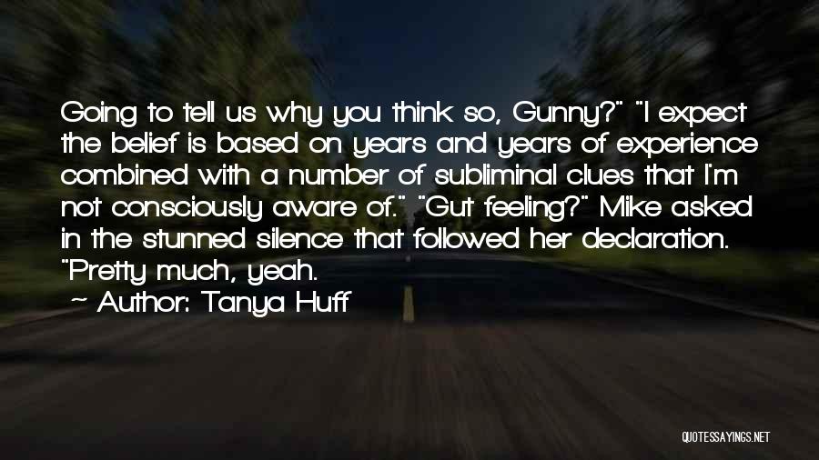 Tanya Huff Quotes: Going To Tell Us Why You Think So, Gunny? I Expect The Belief Is Based On Years And Years Of