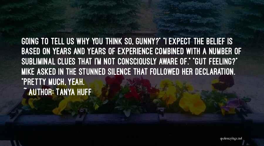 Tanya Huff Quotes: Going To Tell Us Why You Think So, Gunny? I Expect The Belief Is Based On Years And Years Of