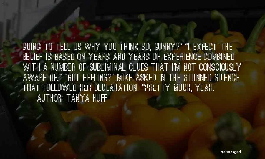 Tanya Huff Quotes: Going To Tell Us Why You Think So, Gunny? I Expect The Belief Is Based On Years And Years Of