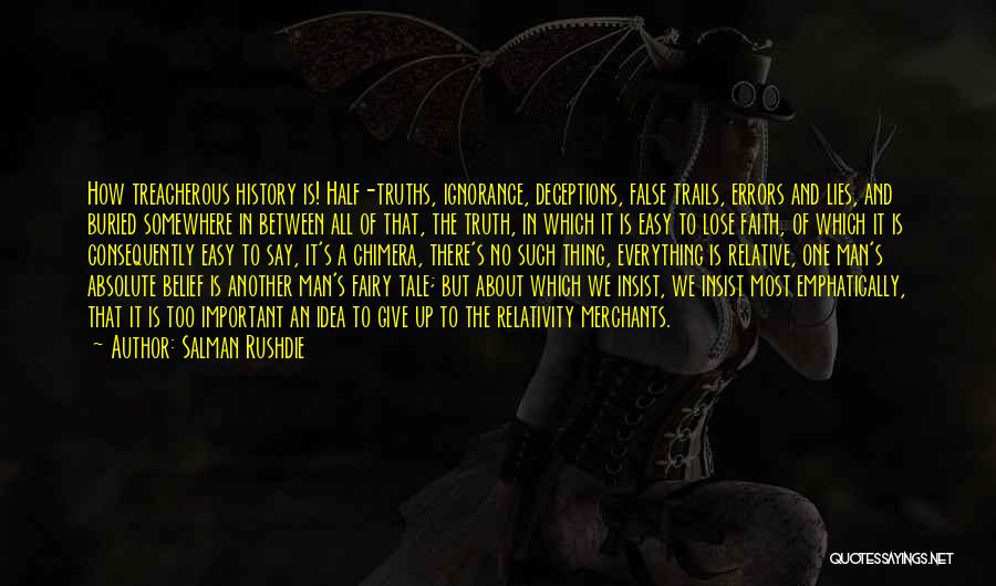 Salman Rushdie Quotes: How Treacherous History Is! Half-truths, Ignorance, Deceptions, False Trails, Errors And Lies, And Buried Somewhere In Between All Of That,