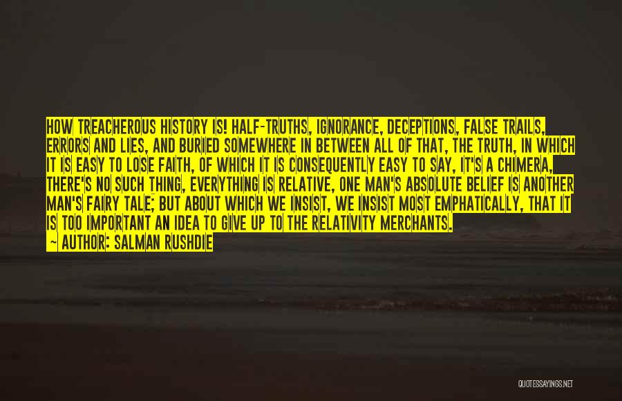 Salman Rushdie Quotes: How Treacherous History Is! Half-truths, Ignorance, Deceptions, False Trails, Errors And Lies, And Buried Somewhere In Between All Of That,
