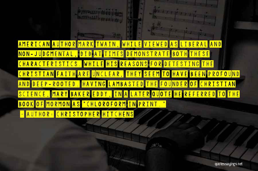 Christopher Hitchens Quotes: American Author Mark Twain, While Viewed As Liberal And Non-judgmental, Did At Times Demonstrate Both These Characteristics. While His Reasons
