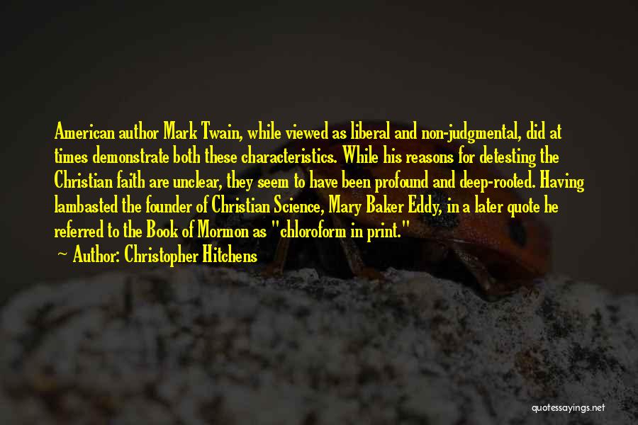 Christopher Hitchens Quotes: American Author Mark Twain, While Viewed As Liberal And Non-judgmental, Did At Times Demonstrate Both These Characteristics. While His Reasons