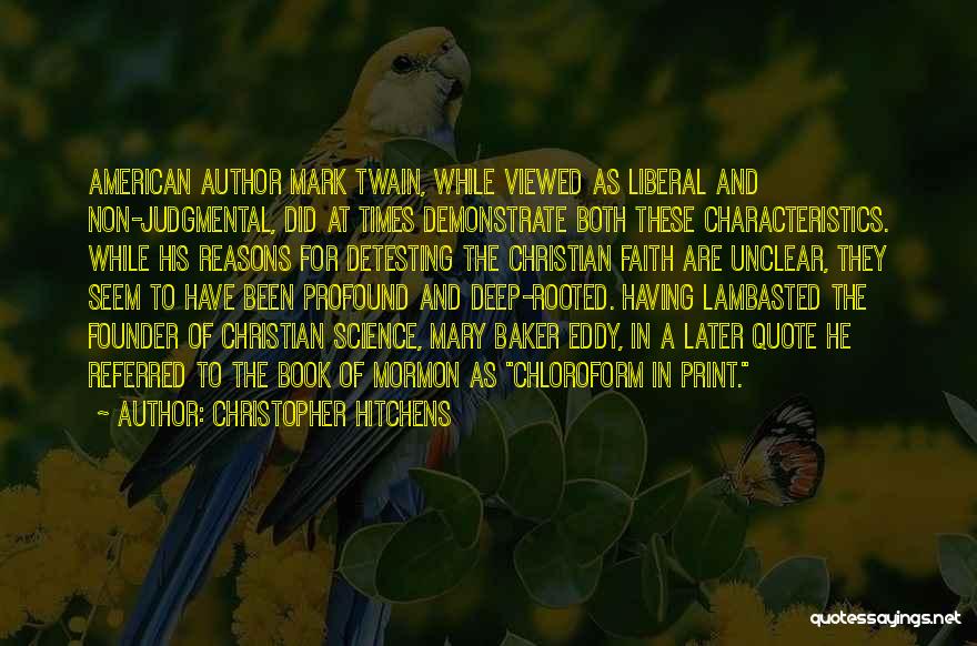 Christopher Hitchens Quotes: American Author Mark Twain, While Viewed As Liberal And Non-judgmental, Did At Times Demonstrate Both These Characteristics. While His Reasons