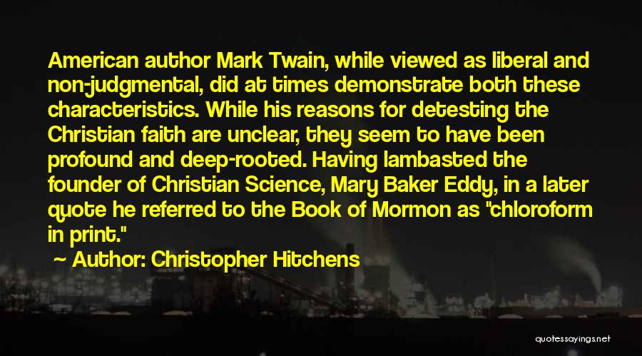 Christopher Hitchens Quotes: American Author Mark Twain, While Viewed As Liberal And Non-judgmental, Did At Times Demonstrate Both These Characteristics. While His Reasons