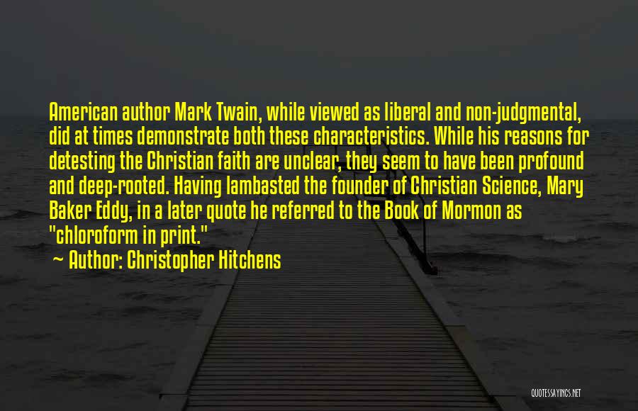 Christopher Hitchens Quotes: American Author Mark Twain, While Viewed As Liberal And Non-judgmental, Did At Times Demonstrate Both These Characteristics. While His Reasons