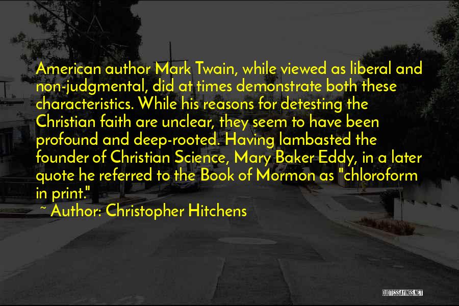 Christopher Hitchens Quotes: American Author Mark Twain, While Viewed As Liberal And Non-judgmental, Did At Times Demonstrate Both These Characteristics. While His Reasons