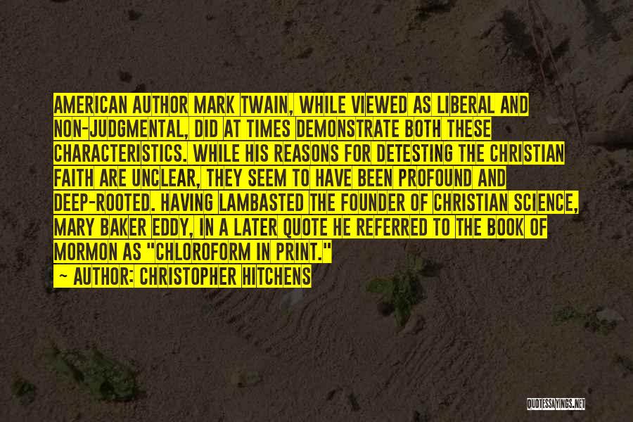 Christopher Hitchens Quotes: American Author Mark Twain, While Viewed As Liberal And Non-judgmental, Did At Times Demonstrate Both These Characteristics. While His Reasons