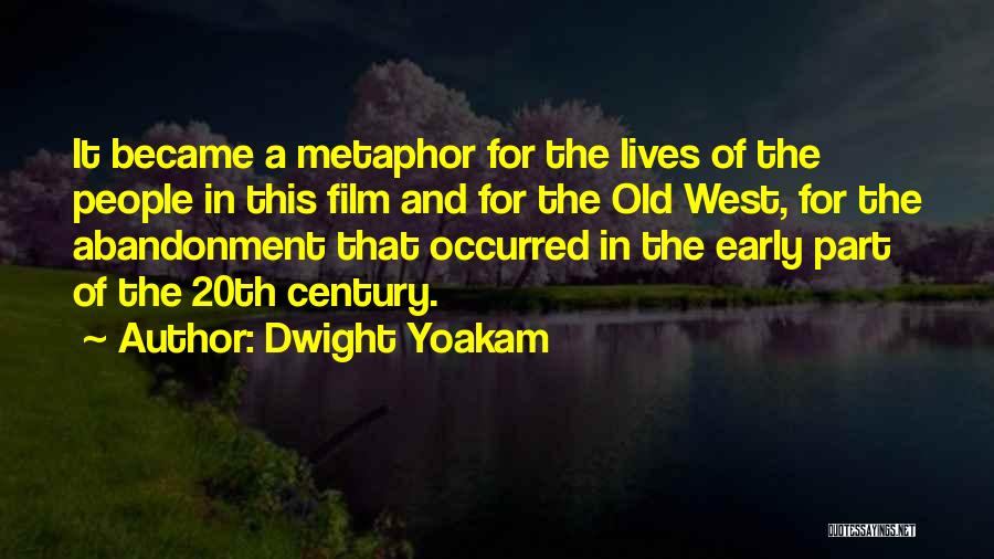 Dwight Yoakam Quotes: It Became A Metaphor For The Lives Of The People In This Film And For The Old West, For The
