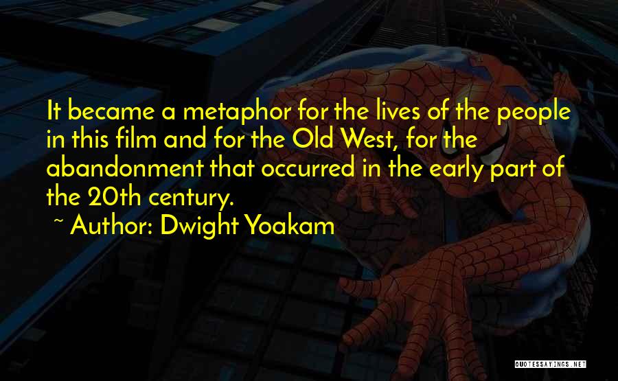 Dwight Yoakam Quotes: It Became A Metaphor For The Lives Of The People In This Film And For The Old West, For The