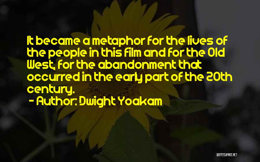 Dwight Yoakam Quotes: It Became A Metaphor For The Lives Of The People In This Film And For The Old West, For The