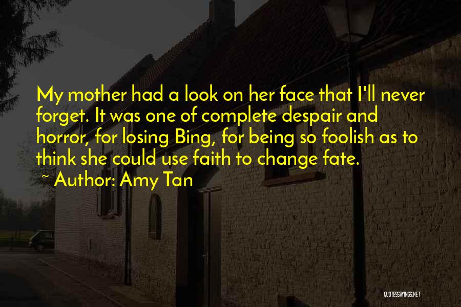 Amy Tan Quotes: My Mother Had A Look On Her Face That I'll Never Forget. It Was One Of Complete Despair And Horror,