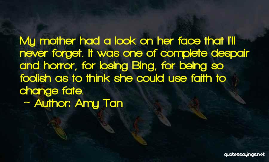 Amy Tan Quotes: My Mother Had A Look On Her Face That I'll Never Forget. It Was One Of Complete Despair And Horror,