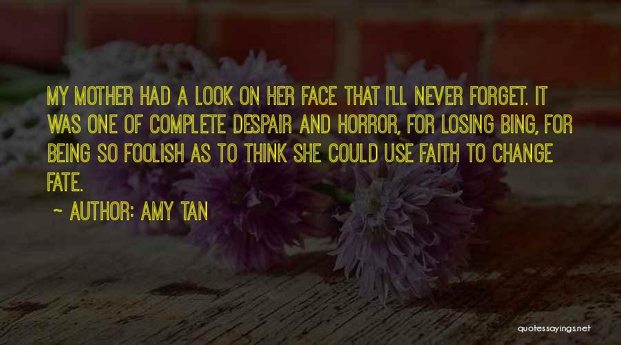 Amy Tan Quotes: My Mother Had A Look On Her Face That I'll Never Forget. It Was One Of Complete Despair And Horror,