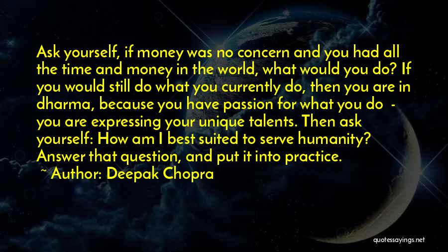 Deepak Chopra Quotes: Ask Yourself, If Money Was No Concern And You Had All The Time And Money In The World, What Would