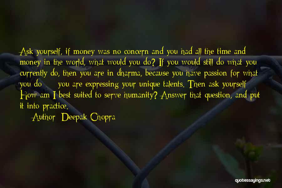 Deepak Chopra Quotes: Ask Yourself, If Money Was No Concern And You Had All The Time And Money In The World, What Would