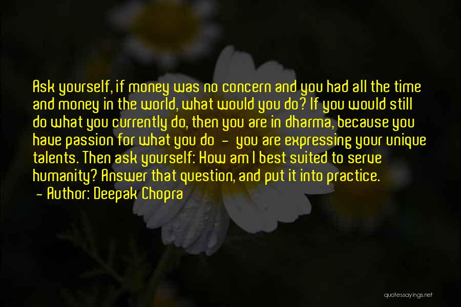 Deepak Chopra Quotes: Ask Yourself, If Money Was No Concern And You Had All The Time And Money In The World, What Would