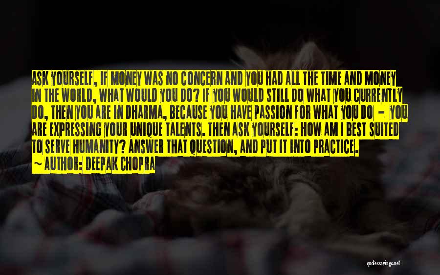 Deepak Chopra Quotes: Ask Yourself, If Money Was No Concern And You Had All The Time And Money In The World, What Would