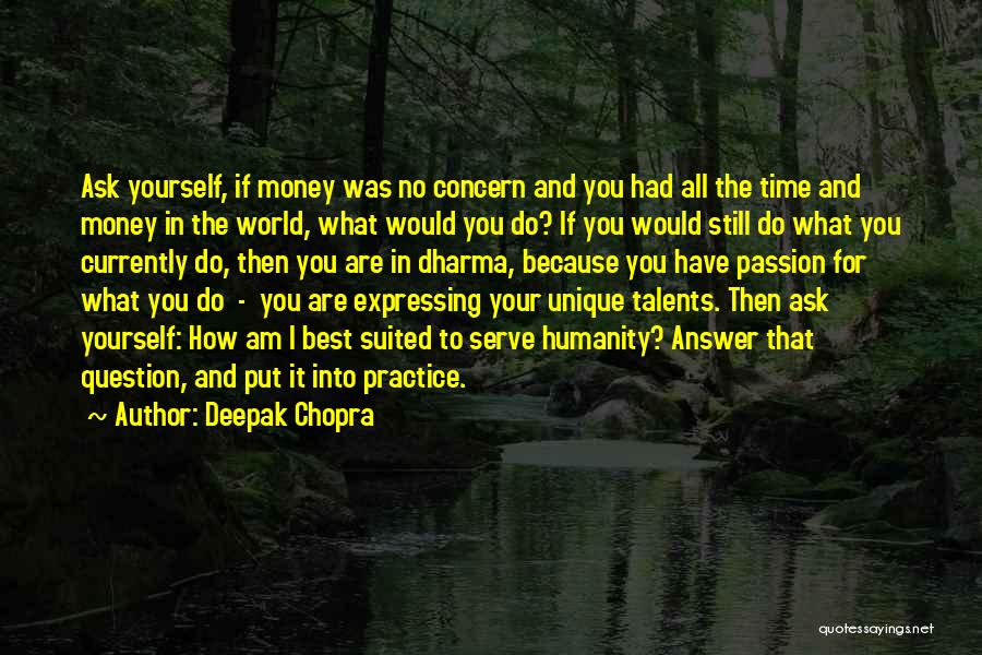 Deepak Chopra Quotes: Ask Yourself, If Money Was No Concern And You Had All The Time And Money In The World, What Would