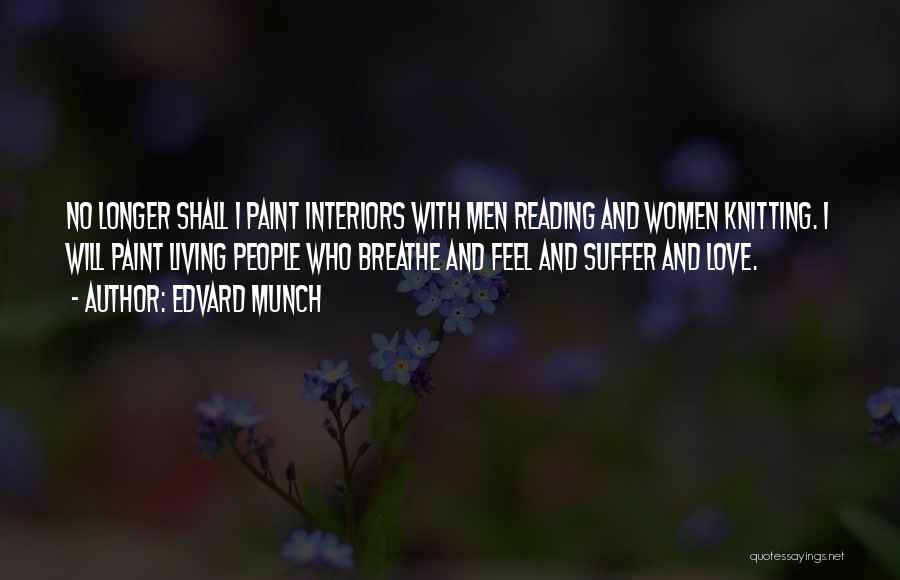 Edvard Munch Quotes: No Longer Shall I Paint Interiors With Men Reading And Women Knitting. I Will Paint Living People Who Breathe And