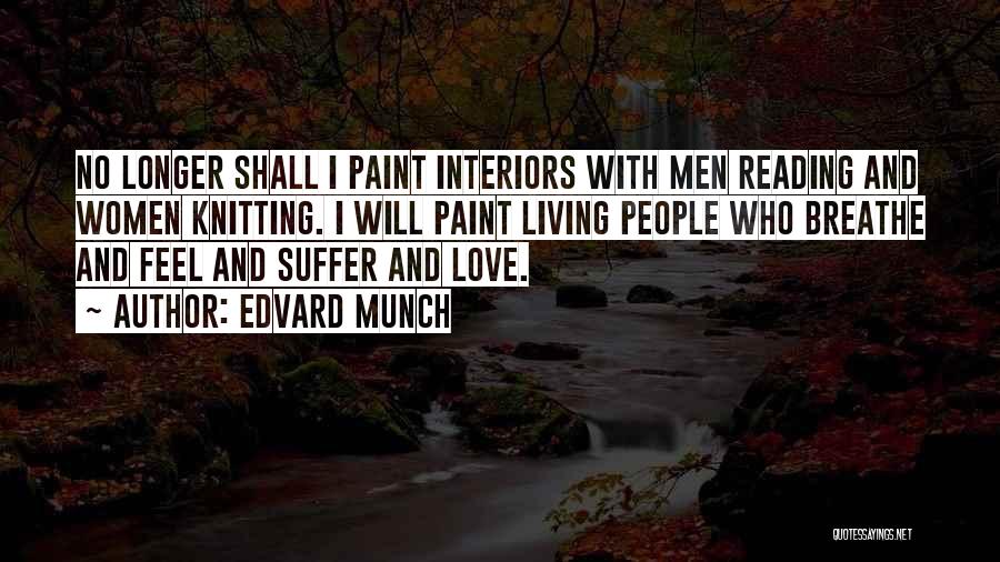 Edvard Munch Quotes: No Longer Shall I Paint Interiors With Men Reading And Women Knitting. I Will Paint Living People Who Breathe And