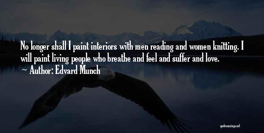 Edvard Munch Quotes: No Longer Shall I Paint Interiors With Men Reading And Women Knitting. I Will Paint Living People Who Breathe And