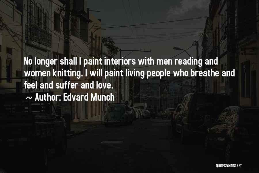 Edvard Munch Quotes: No Longer Shall I Paint Interiors With Men Reading And Women Knitting. I Will Paint Living People Who Breathe And