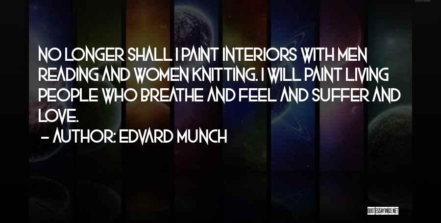 Edvard Munch Quotes: No Longer Shall I Paint Interiors With Men Reading And Women Knitting. I Will Paint Living People Who Breathe And