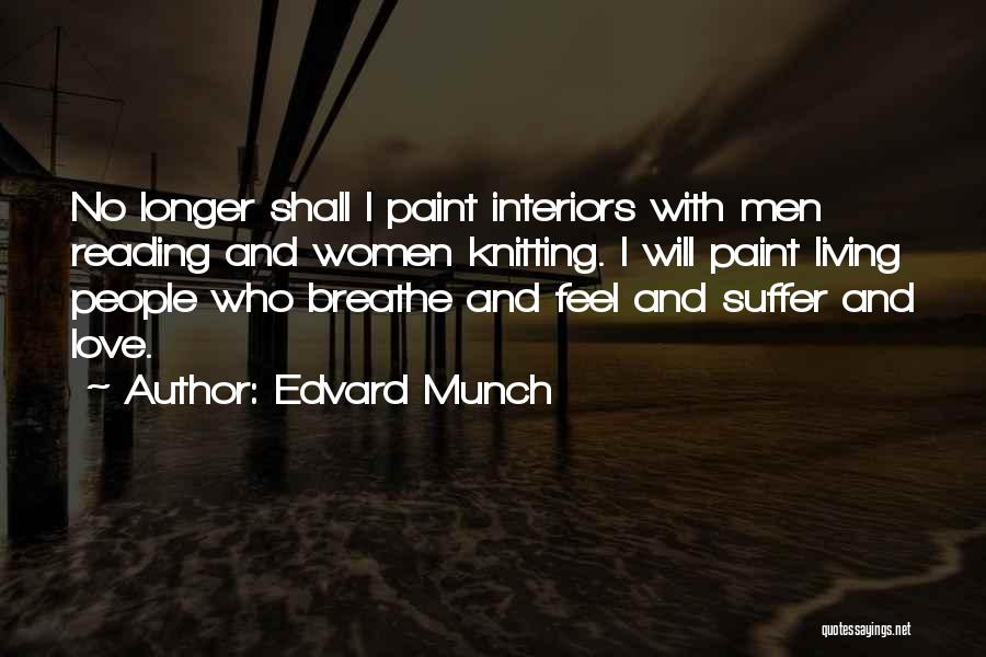 Edvard Munch Quotes: No Longer Shall I Paint Interiors With Men Reading And Women Knitting. I Will Paint Living People Who Breathe And