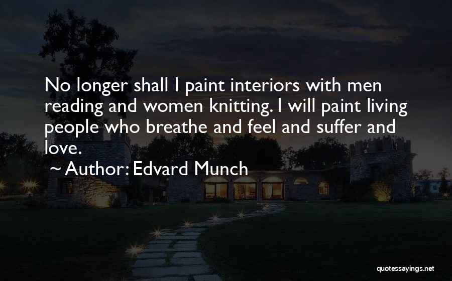 Edvard Munch Quotes: No Longer Shall I Paint Interiors With Men Reading And Women Knitting. I Will Paint Living People Who Breathe And