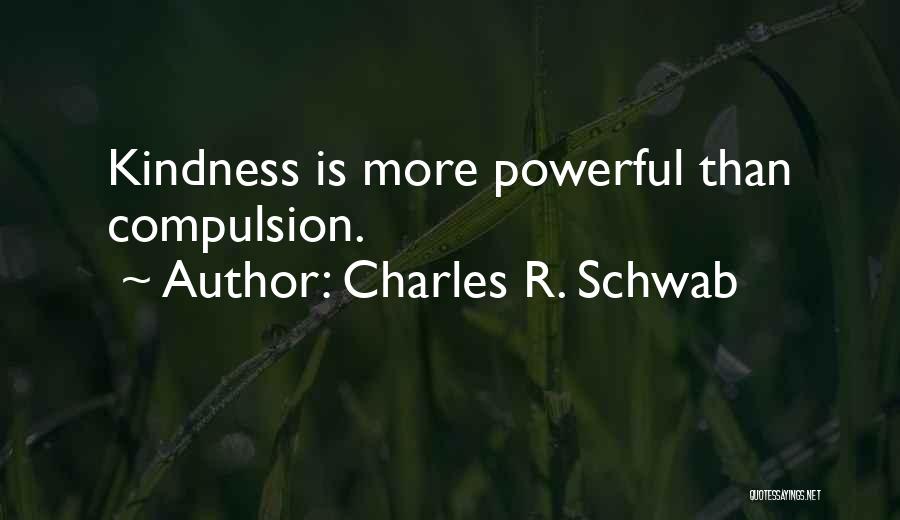 Charles R. Schwab Quotes: Kindness Is More Powerful Than Compulsion.