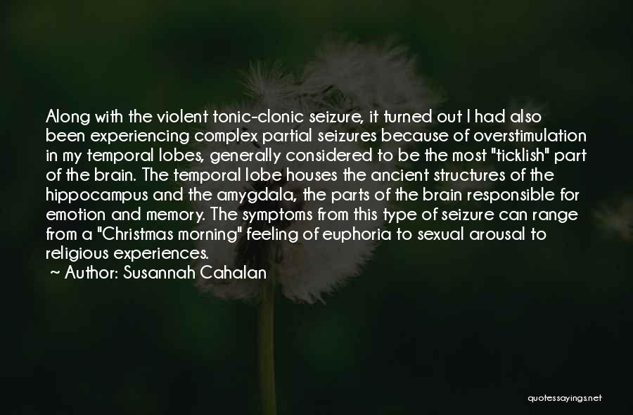 Susannah Cahalan Quotes: Along With The Violent Tonic-clonic Seizure, It Turned Out I Had Also Been Experiencing Complex Partial Seizures Because Of Overstimulation