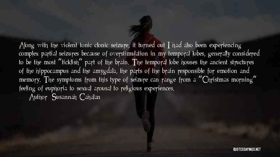 Susannah Cahalan Quotes: Along With The Violent Tonic-clonic Seizure, It Turned Out I Had Also Been Experiencing Complex Partial Seizures Because Of Overstimulation