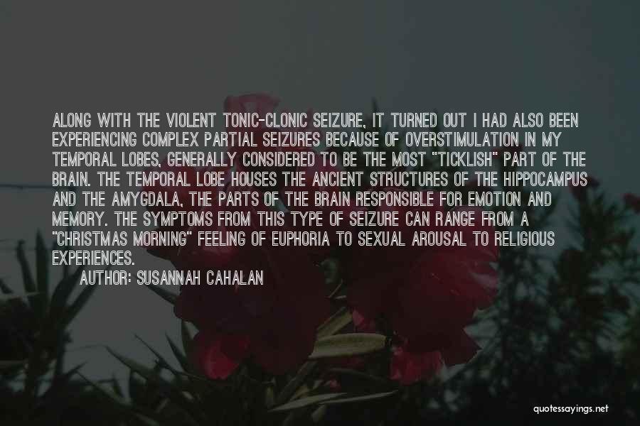 Susannah Cahalan Quotes: Along With The Violent Tonic-clonic Seizure, It Turned Out I Had Also Been Experiencing Complex Partial Seizures Because Of Overstimulation