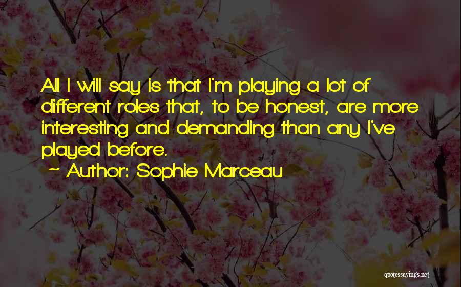 Sophie Marceau Quotes: All I Will Say Is That I'm Playing A Lot Of Different Roles That, To Be Honest, Are More Interesting