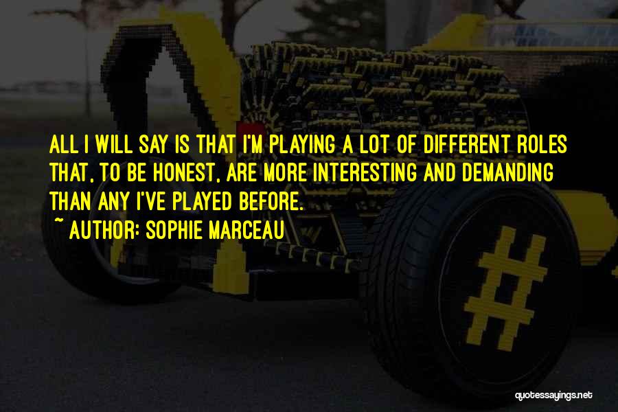 Sophie Marceau Quotes: All I Will Say Is That I'm Playing A Lot Of Different Roles That, To Be Honest, Are More Interesting