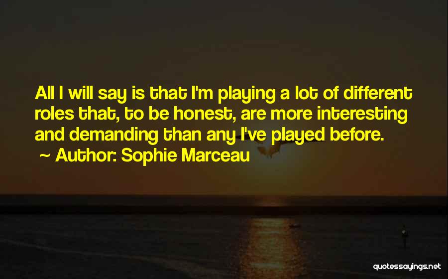 Sophie Marceau Quotes: All I Will Say Is That I'm Playing A Lot Of Different Roles That, To Be Honest, Are More Interesting