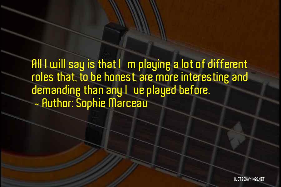 Sophie Marceau Quotes: All I Will Say Is That I'm Playing A Lot Of Different Roles That, To Be Honest, Are More Interesting
