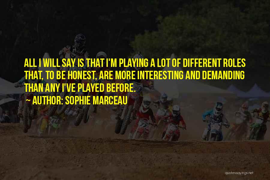 Sophie Marceau Quotes: All I Will Say Is That I'm Playing A Lot Of Different Roles That, To Be Honest, Are More Interesting