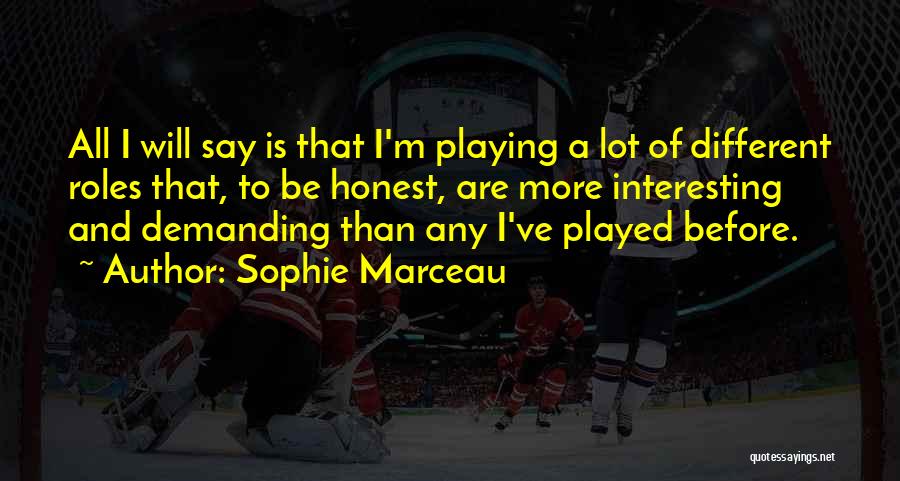 Sophie Marceau Quotes: All I Will Say Is That I'm Playing A Lot Of Different Roles That, To Be Honest, Are More Interesting