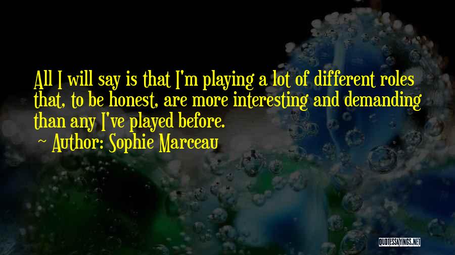 Sophie Marceau Quotes: All I Will Say Is That I'm Playing A Lot Of Different Roles That, To Be Honest, Are More Interesting