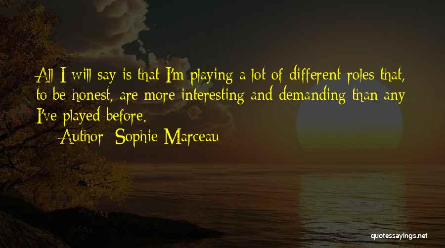 Sophie Marceau Quotes: All I Will Say Is That I'm Playing A Lot Of Different Roles That, To Be Honest, Are More Interesting