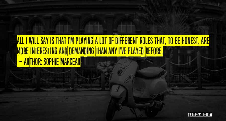 Sophie Marceau Quotes: All I Will Say Is That I'm Playing A Lot Of Different Roles That, To Be Honest, Are More Interesting