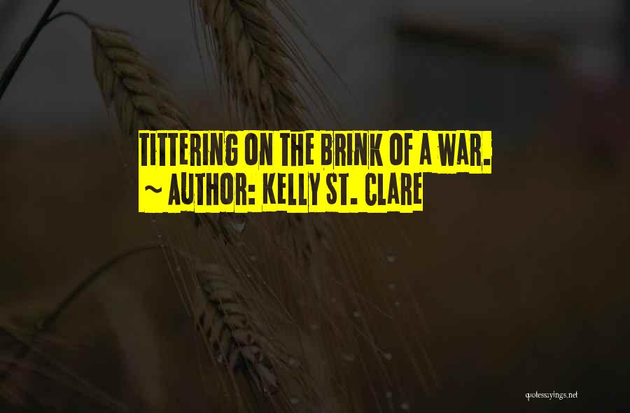 Kelly St. Clare Quotes: Tittering On The Brink Of A War.