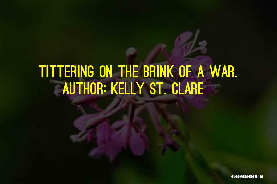 Kelly St. Clare Quotes: Tittering On The Brink Of A War.