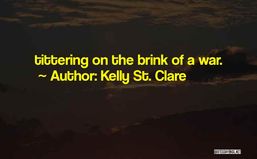 Kelly St. Clare Quotes: Tittering On The Brink Of A War.