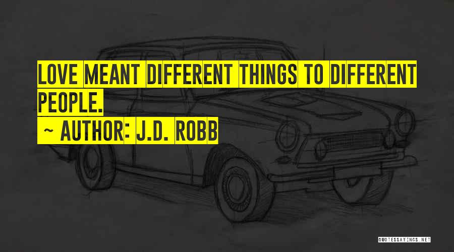 J.D. Robb Quotes: Love Meant Different Things To Different People.