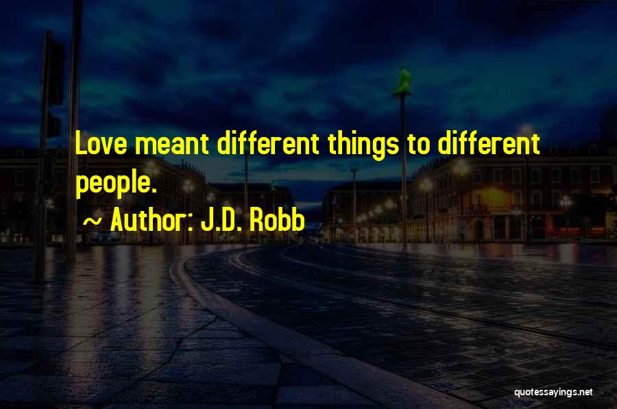 J.D. Robb Quotes: Love Meant Different Things To Different People.