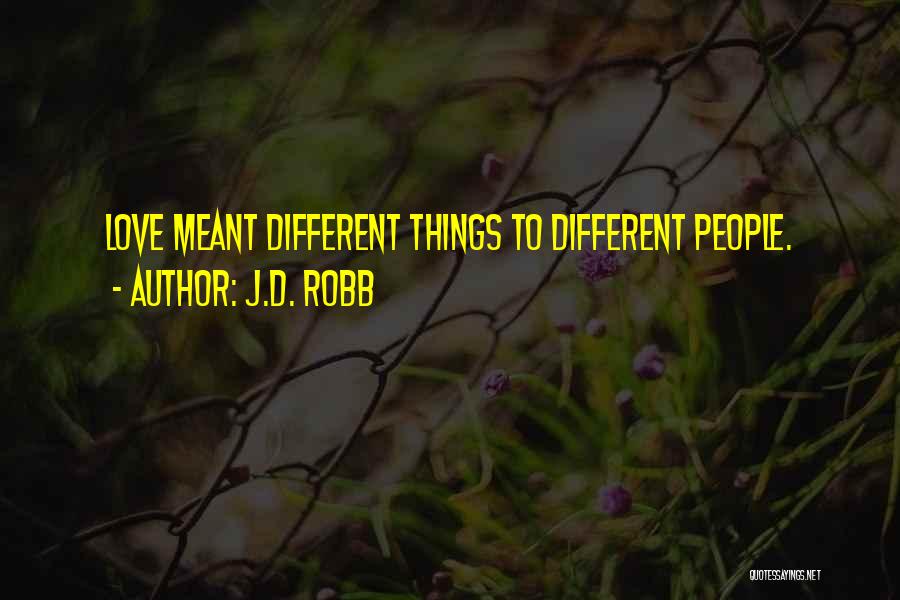 J.D. Robb Quotes: Love Meant Different Things To Different People.