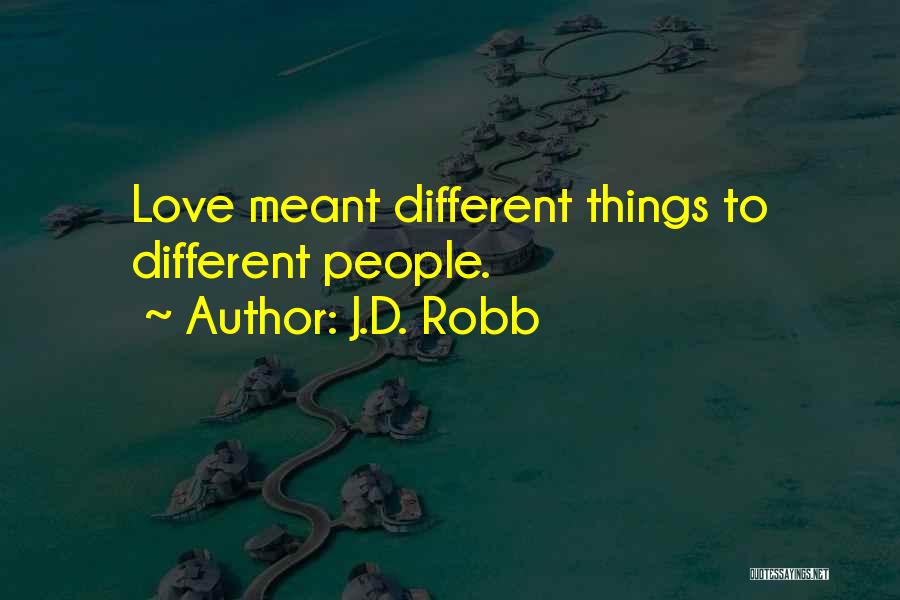 J.D. Robb Quotes: Love Meant Different Things To Different People.